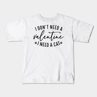 I don't need a Valentine I need a Cat Kids T-Shirt